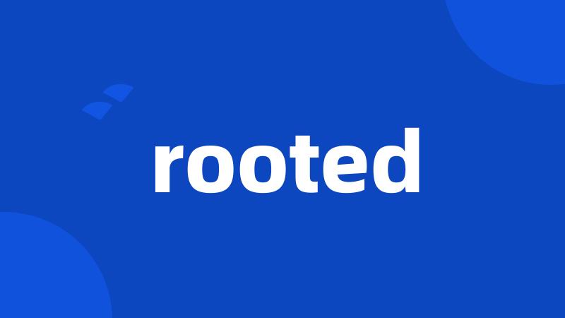 rooted