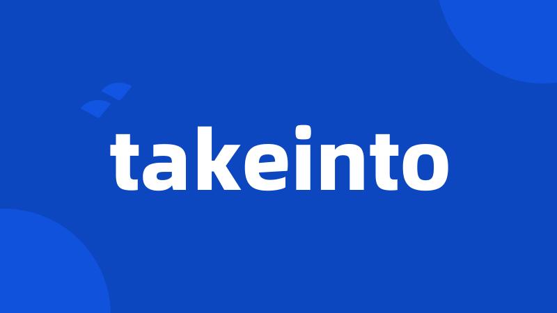 takeinto