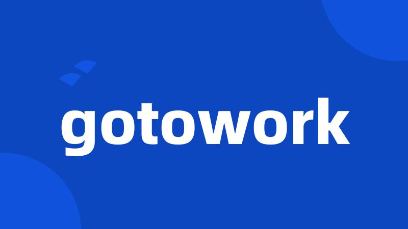 gotowork