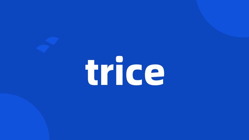 trice