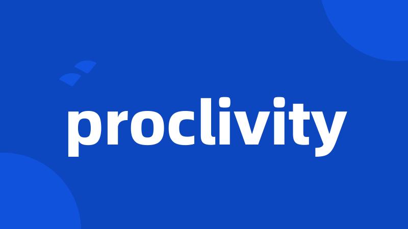 proclivity