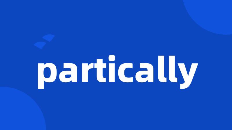 partically