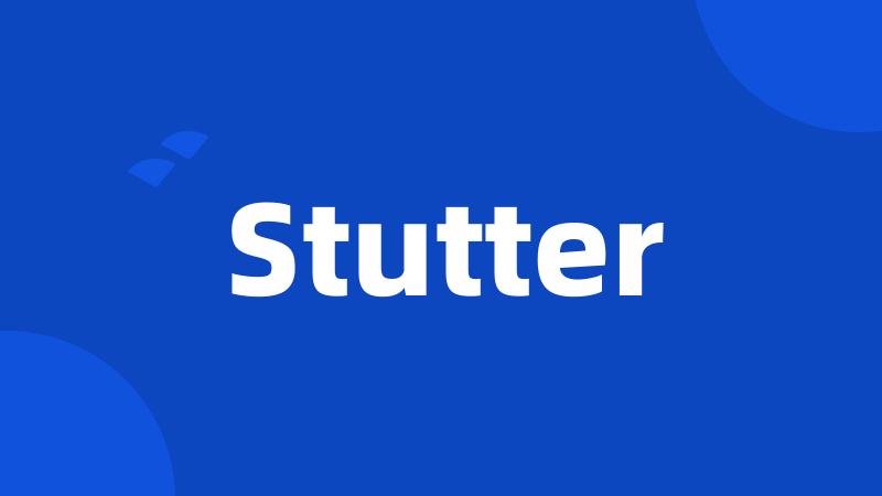 Stutter