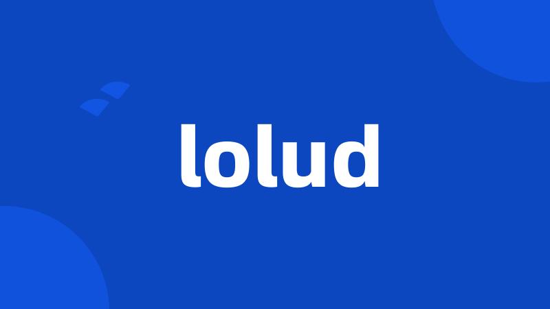 lolud