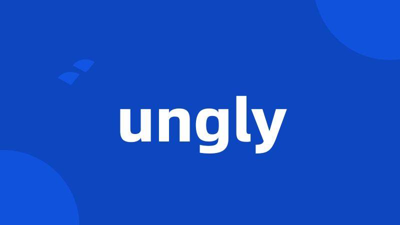 ungly