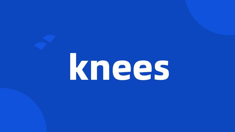 knees