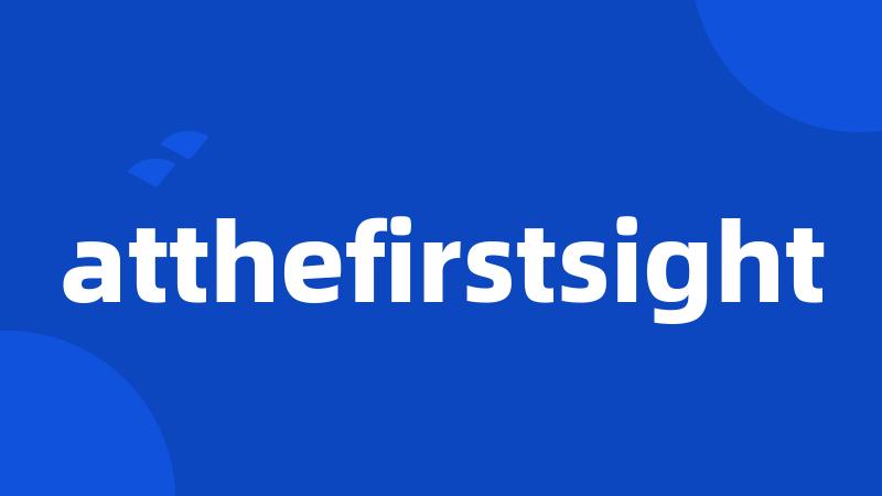 atthefirstsight