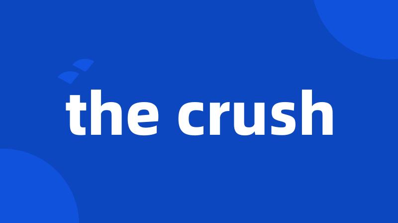 the crush