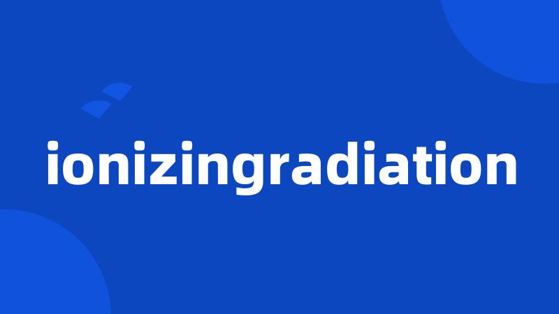 ionizingradiation