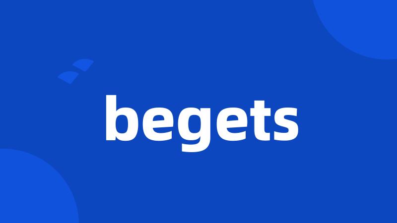 begets