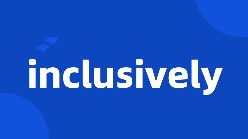 inclusively