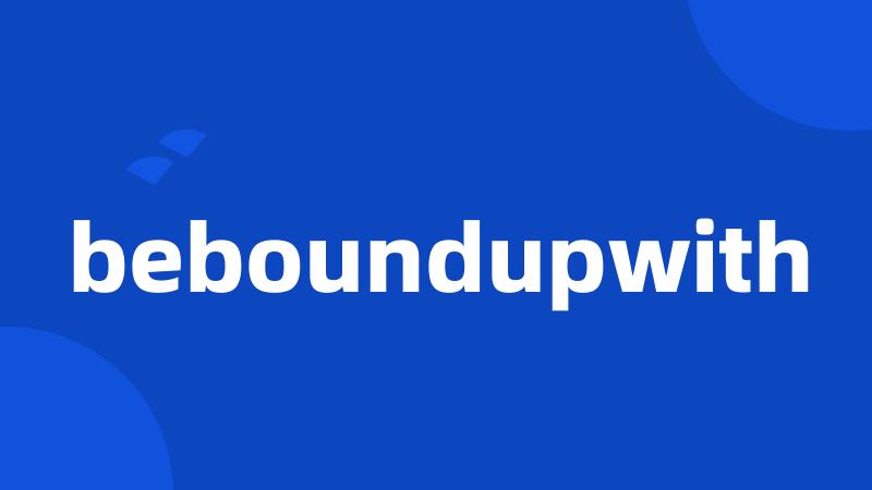 beboundupwith