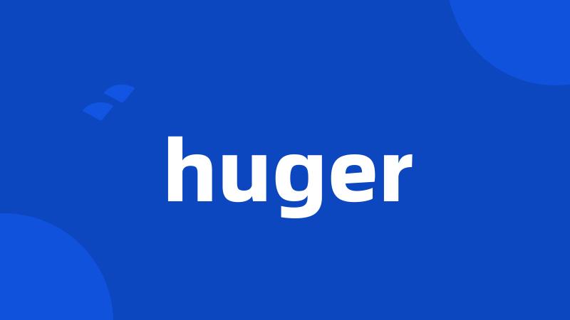 huger