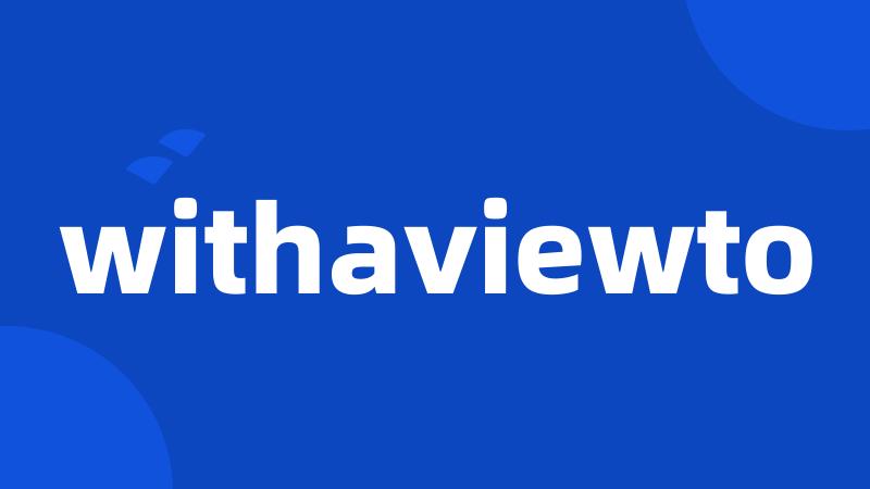 withaviewto