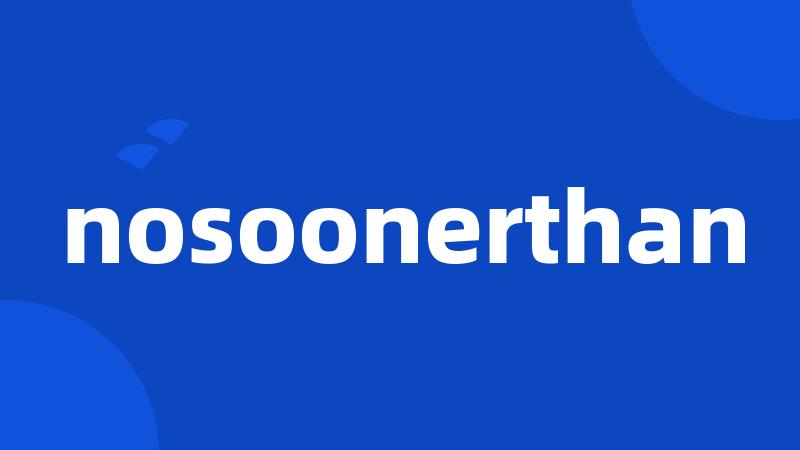 nosoonerthan