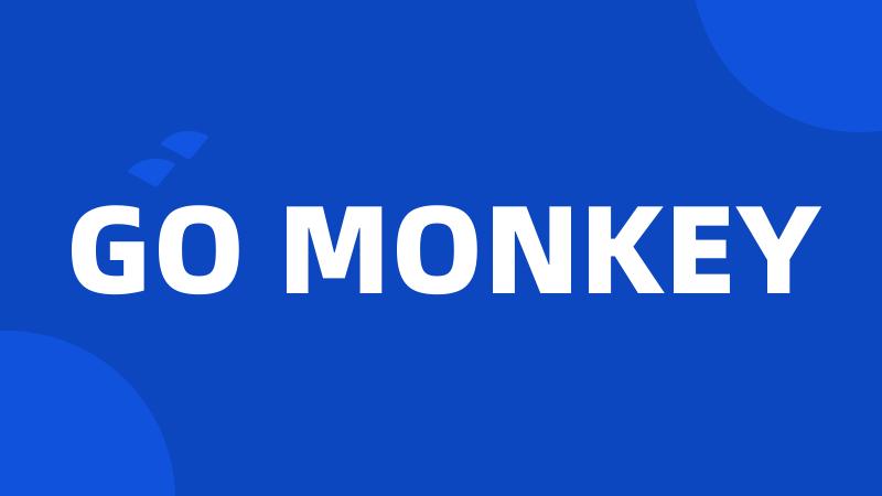 GO MONKEY