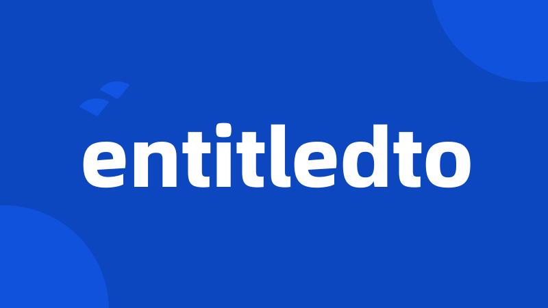 entitledto