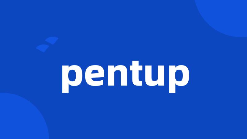 pentup