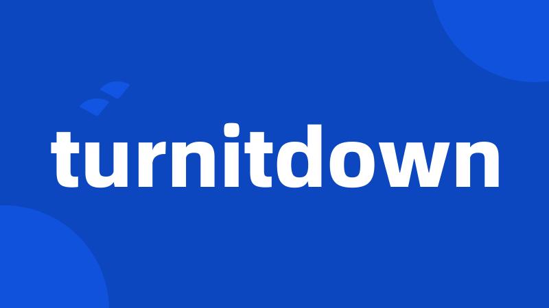 turnitdown