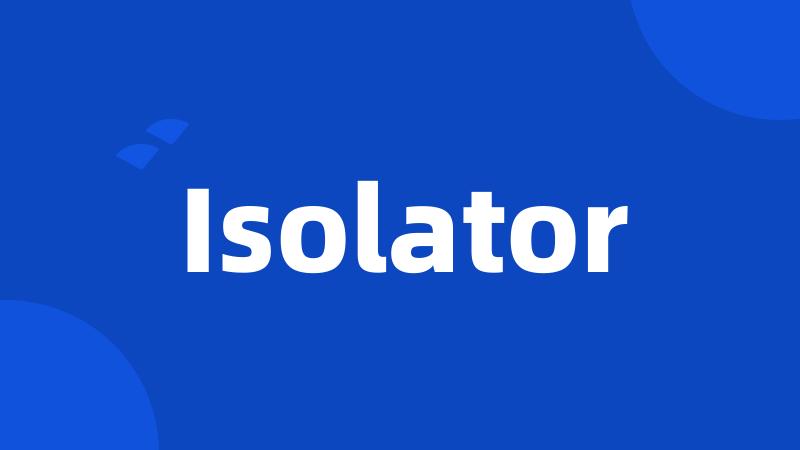 Isolator