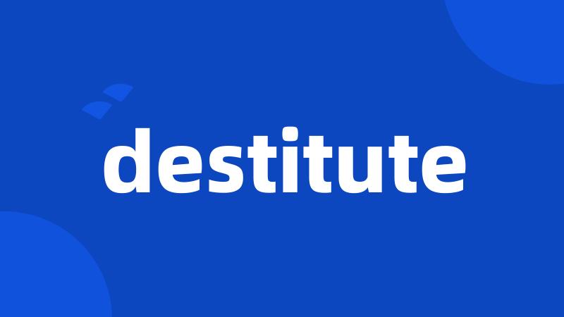 destitute