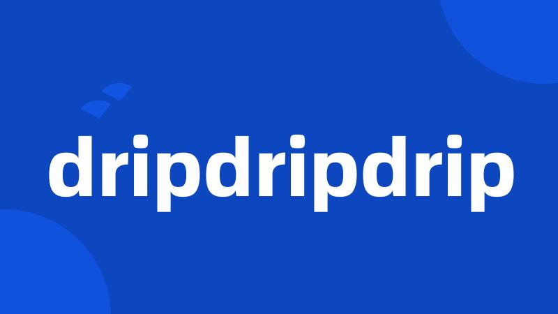 dripdripdrip