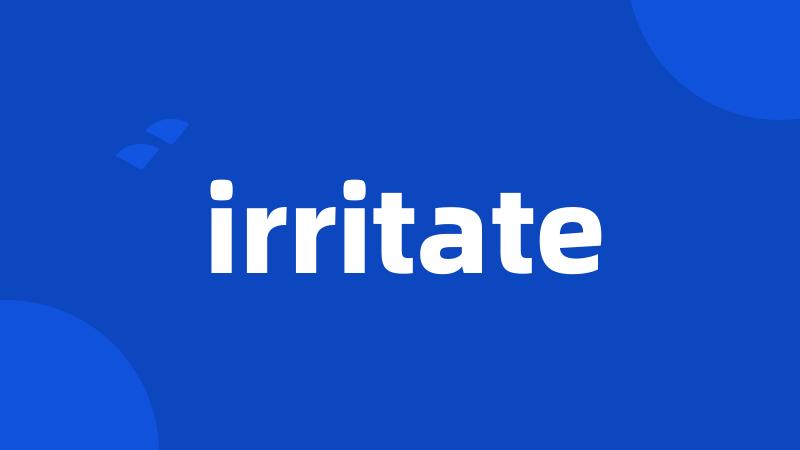 irritate