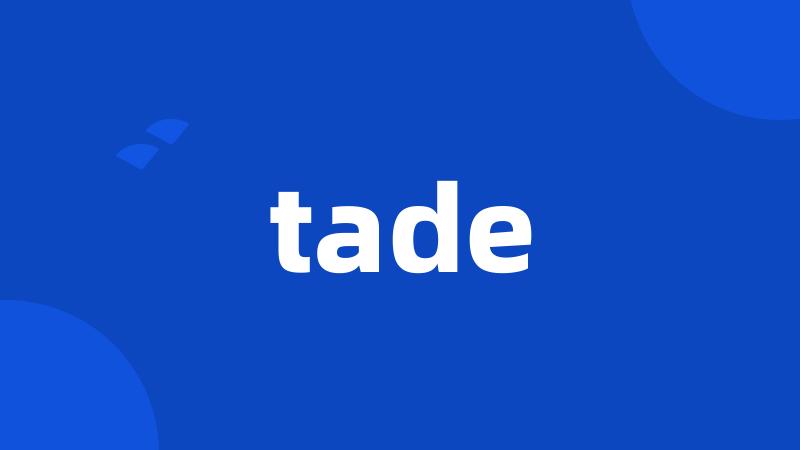 tade