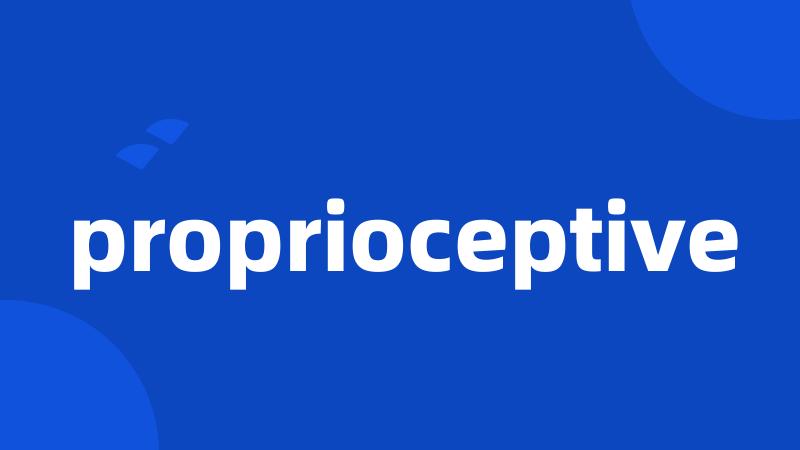 proprioceptive