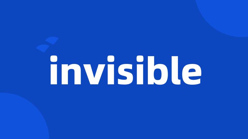 invisible