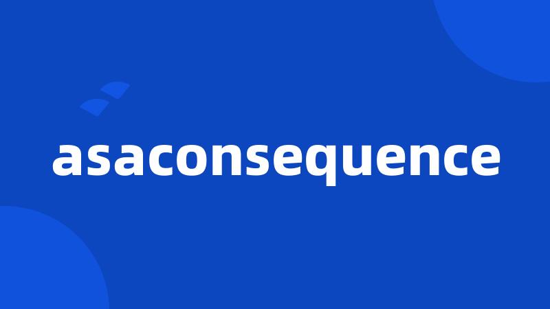 asaconsequence