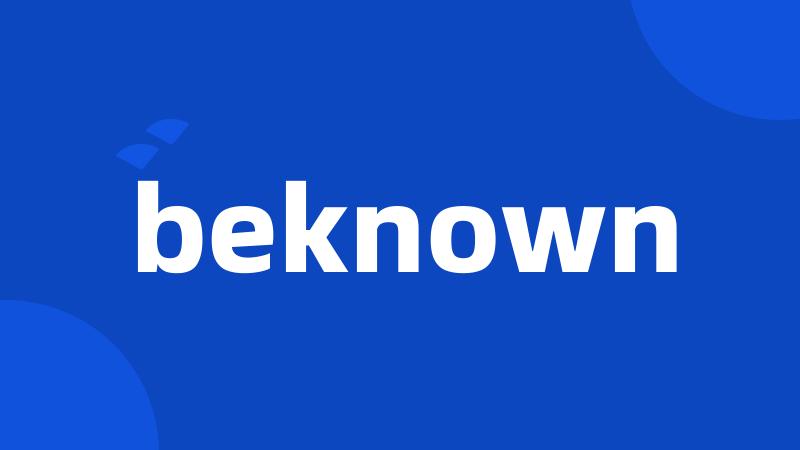 beknown