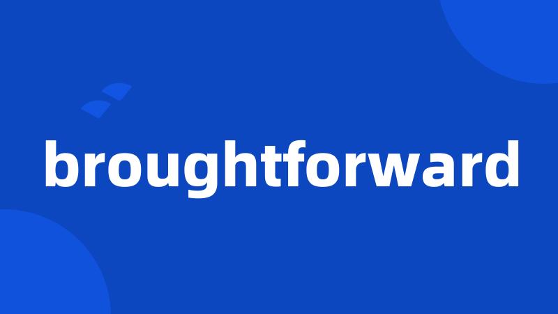 broughtforward