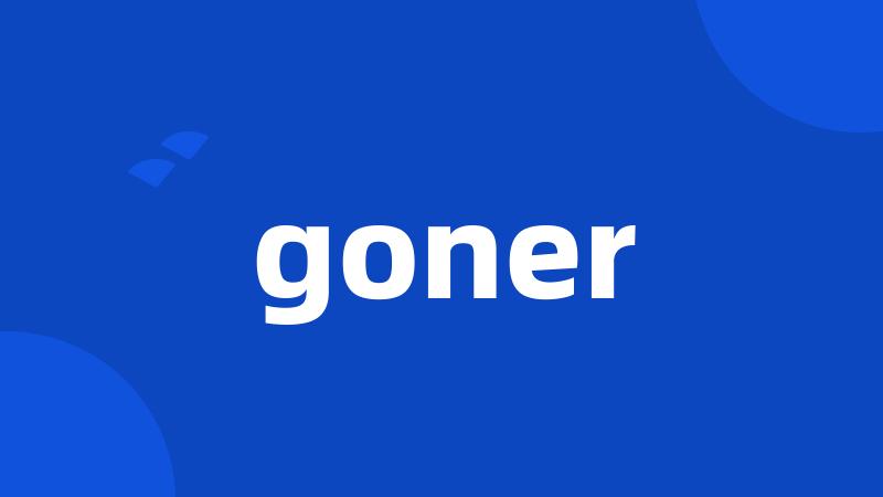 goner