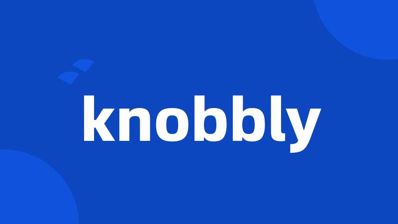 knobbly