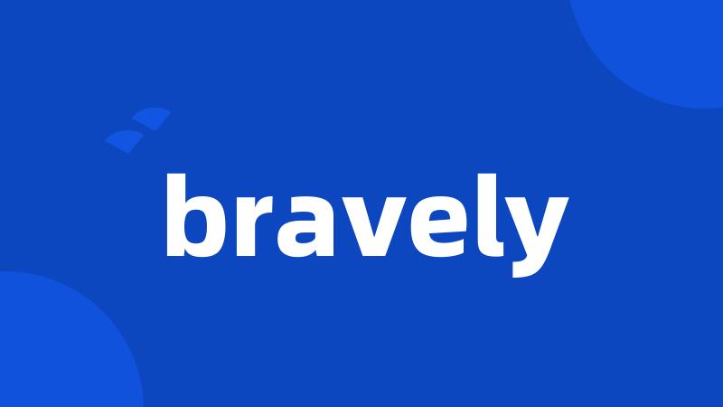 bravely