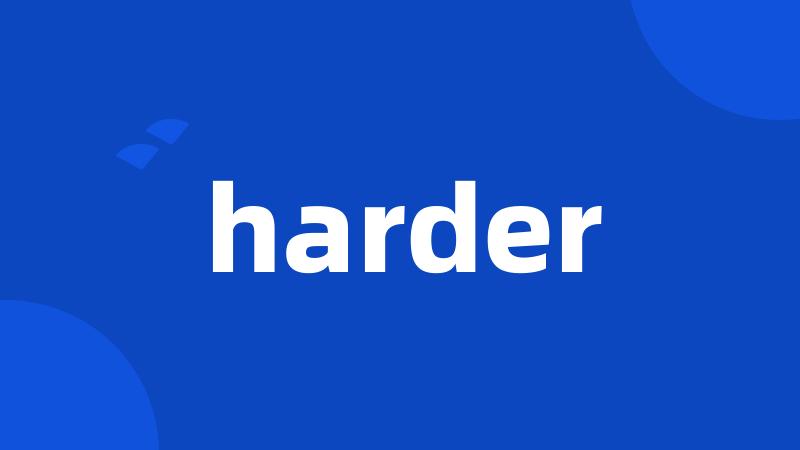 harder