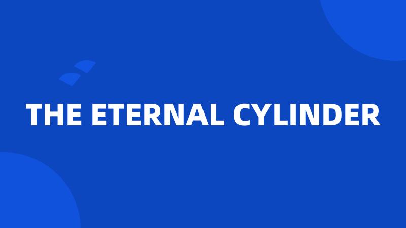 THE ETERNAL CYLINDER