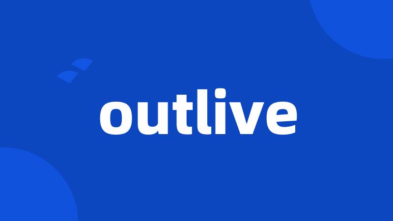 outlive