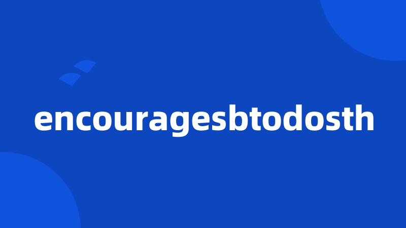 encouragesbtodosth