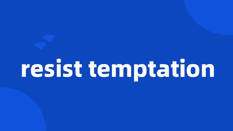 resist temptation