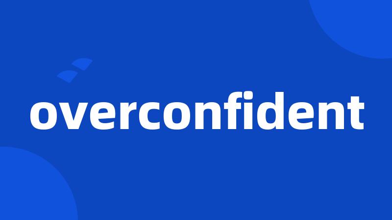 overconfident