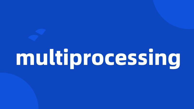 multiprocessing