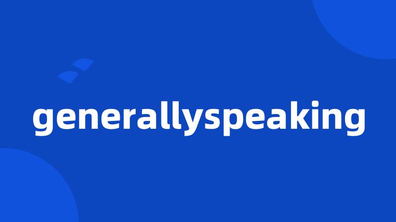 generallyspeaking