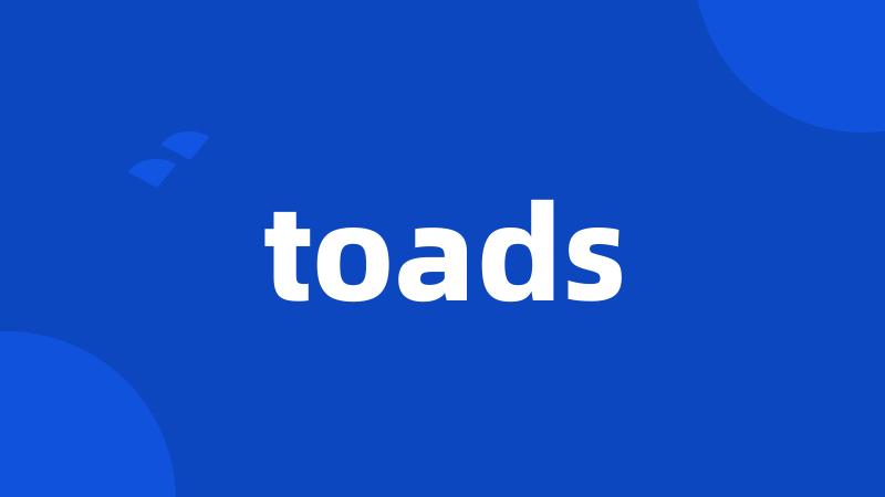 toads