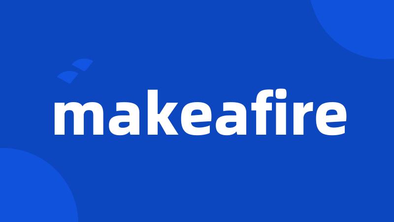 makeafire