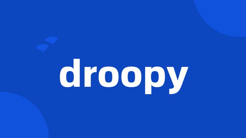 droopy