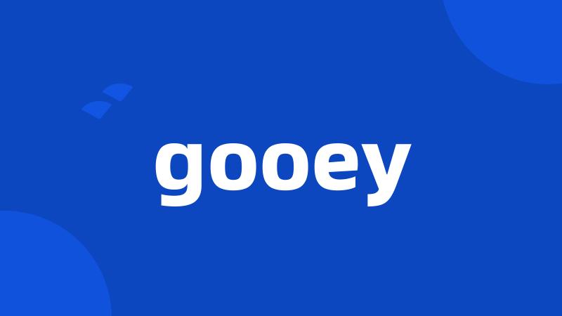 gooey