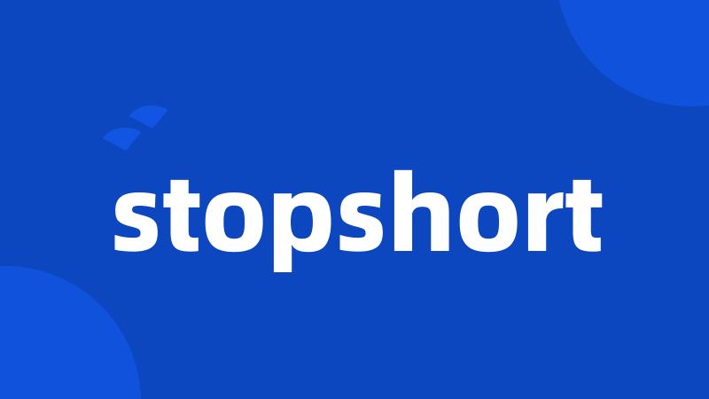 stopshort