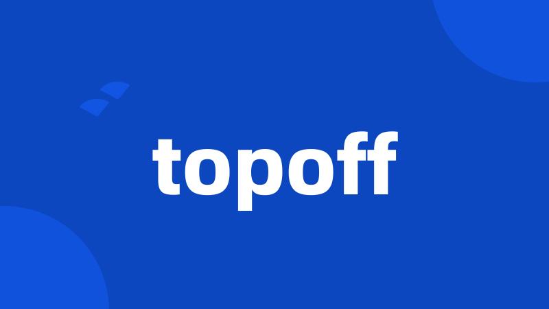 topoff